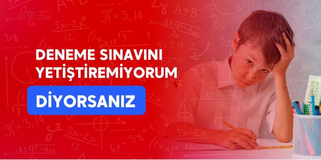 deneme sınavını yetiştiremiyorum